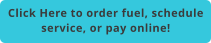 Click Here to order fuel, schedule service, or pay online!