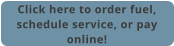 Click here to order fuel, schedule service, or pay online!